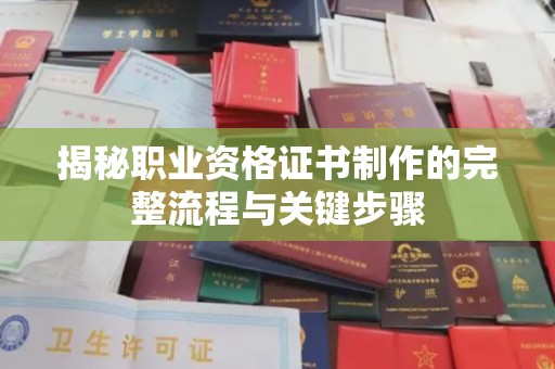 临武揭秘职业资格证书制作的完整流程与关键步骤
