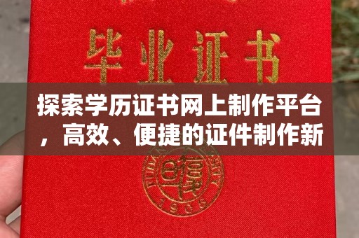 临武探索学历证书网上制作平台，高效、便捷的证件制作新选择