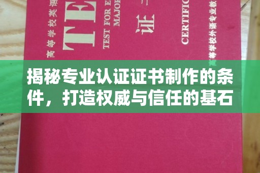 临武揭秘专业认证证书制作的条件，打造权威与信任的基石