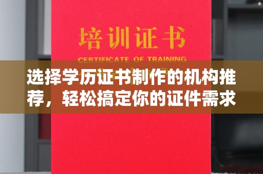 临武选择学历证书制作的机构推荐，轻松搞定你的证件需求