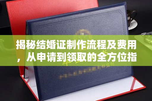临武揭秘结婚证制作流程及费用，从申请到领取的全方位指南