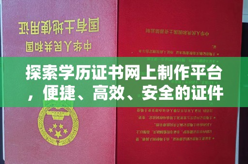 临武探索学历证书网上制作平台，便捷、高效、安全的证件制作新选择