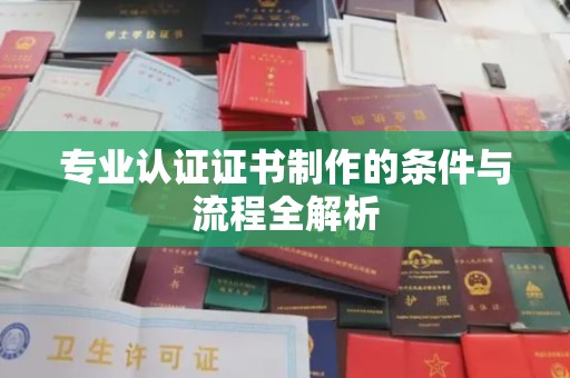 临武专业认证证书制作的条件与流程全解析