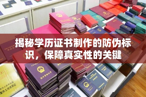 临武揭秘学历证书制作的防伪标识，保障真实性的关键